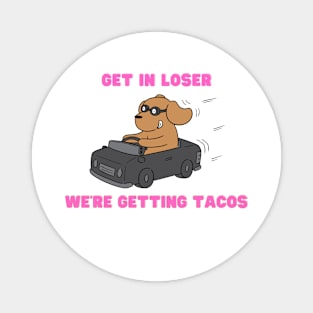 get in loser we're getting tacos Magnet